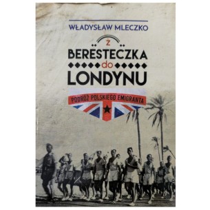 "Z BERESTECZKA DO LONDYNU" WLADYSLAW MLECZKO "Z BERESTECZKA DO LONDYNU" WLADYSLAW MLECZKO